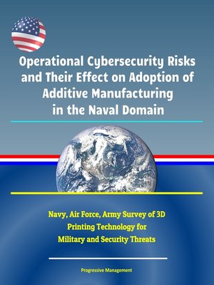cover image of Operational Cybersecurity Risks and Their Effect on Adoption of Additive Manufacturing in the Naval Domain